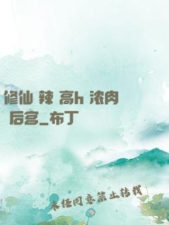 修仙 辣 高h 浓肉 后宫